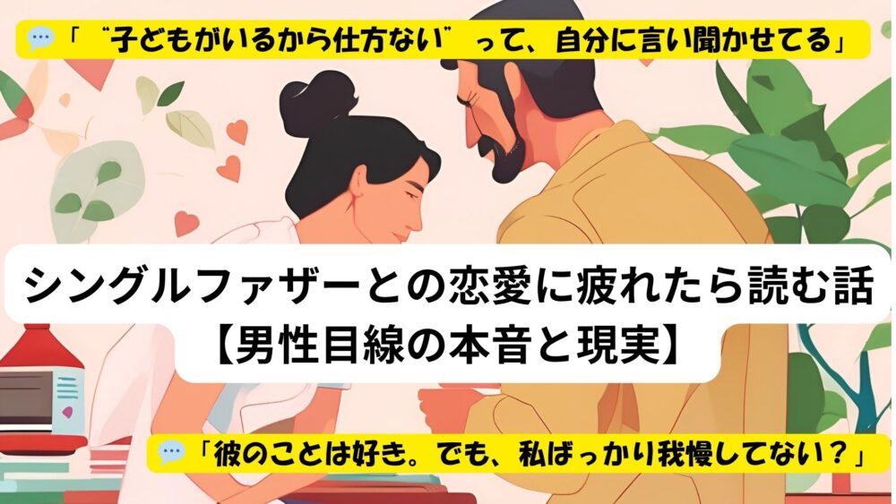 シングルファザーとの恋愛に疲れたら読む話【男性目線の本音と現実】